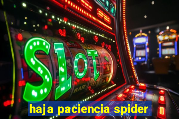 haja paciencia spider